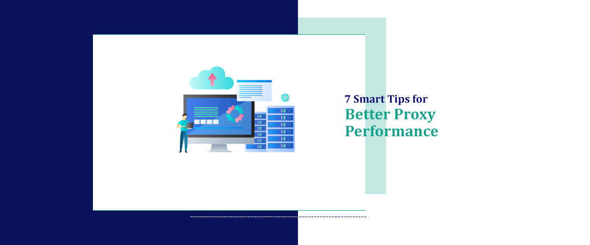 7 Smart Tips for Better Proxy Performance
